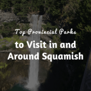 Top Provincial Parks to Visit in and Around Squamish