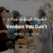 10 New Refresh Market Vendors You Don’t Want To Miss